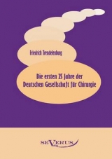 Die ersten 25 Jahre der Deutschen Gesellschaft f&uuml;r Chirurgie - Friedrich Trendelenburg