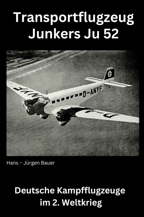 Transportflugzeug Junkers Ju 52 - Hans-J&uuml;rgen Bauer