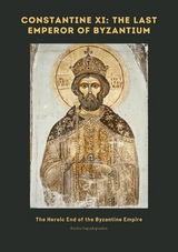 Constantine XI: The Last Emperor of Byzantium - Pavlos Papadopoulos