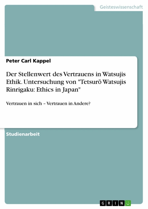 Der Stellenwert des Vertrauens in Watsujis Ethik. Untersuchung von "Tetsurō Watsujis Rinrigaku: Ethics in Japan" - Peter Carl Kappel