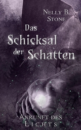 Das Schicksal der Schatten: Ankunft des Lichts - Nelly B.Stone