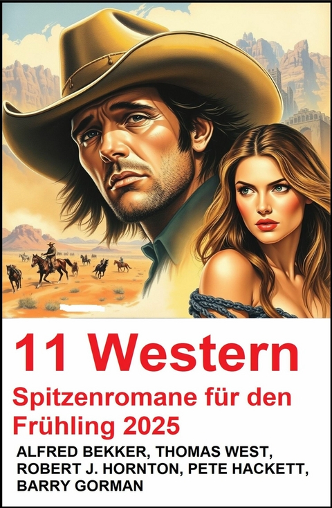 11 Western Spitzenromane f&uuml;r den Fr&uuml;hling 2025 -  Alfred Bekker,  Robert J. Hornton,  Thomas West,  Pete Hackett,  Barry Gorman
