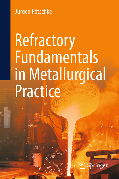 Refractory Fundamentals in Metallurgical Practice -  J&uuml;rgen P&ouml;tschke