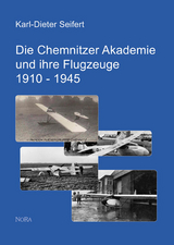 Die Chemnitzer Akademie und ihre Flugzeuge 1910 - 1945 - Klaus-Dieter Seifert