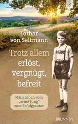 Trotz allem erl&ouml;st, vergn&uuml;gt, befreit - Lothar von Seltmann
