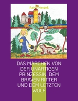 Das Märchen von der unartigen Prinzessin, dem braven Ritter und dem letzten Wolf - Rainer Hendeß