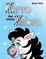 Zorro das stolze Zebra - Birgit Roth