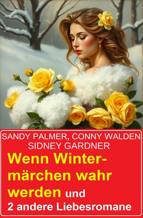 Wenn Winterm&auml;rchen wahr werden und 2 andere Liebesromane -  Sidney Gardner,  Sandy Palmer,  Conny Walden