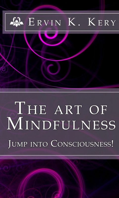 The Art of Mindfulness -  Ervin K. Kery