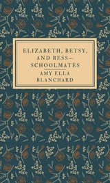 Elizabeth, Betsy, and Bess&mdash;schoolmates - Amy Ella Blanchard
