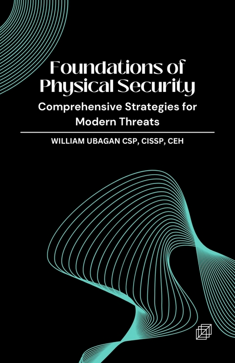 Foundations of Physical Security -  William Ubagan