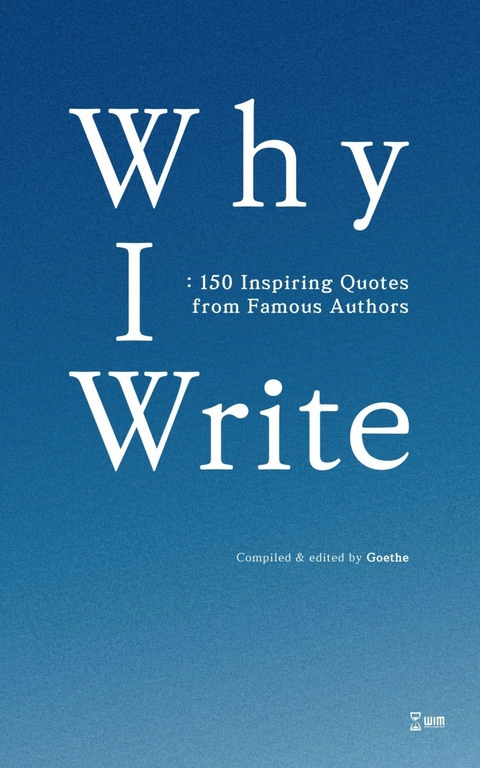 Why I Write -  Goethe
