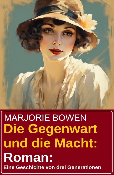 Die Gegenwart und die Macht: Roman: Eine Geschichte von drei Generationen -  Marjorie Bowen