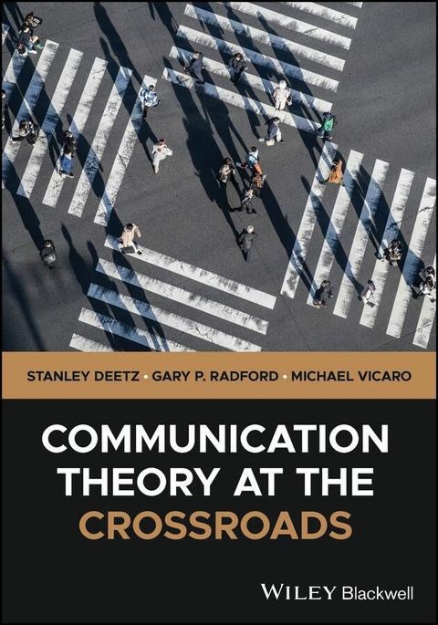 Communication Theory at the Crossroads - Stanley Deetz, Gary P. Radford, Michael Vicaro