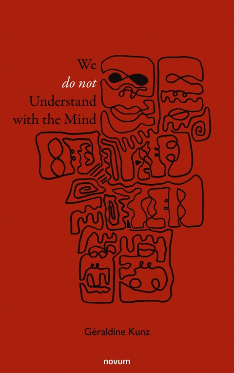 We Do Not Understand with the Mind - G&eacute;raldine Kunz