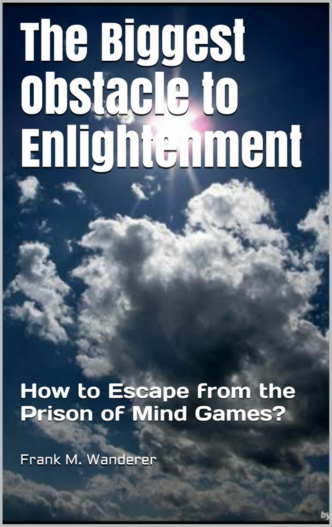 The Biggest Obstacle to Enlightenment -  Frank M. Wanderer