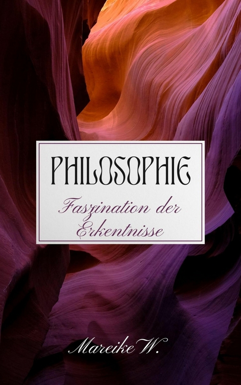 Philosophie - Faszination der Erkenntnisse - Mareike W.