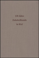 130 Jahre Zahnheilkunde an der Christian-Albrechts-Universit&auml;t zu Kiel - Christian Andree, Hans-Karl Albers