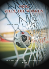 OKR: Ziele, die wirken - Gerald M. Smith
