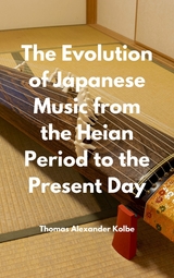 The Evolution of Japanese Music from the Heian Period to the Present Day - Thomas Alexander Kolbe