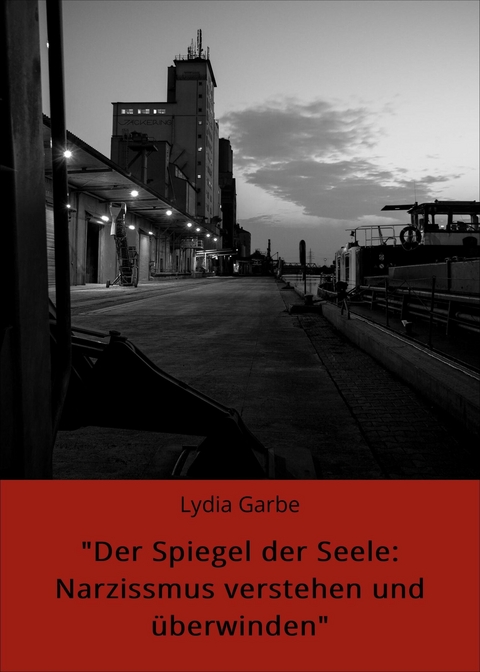 "Der Spiegel der Seele: Narzissmus verstehen und &uuml;berwinden" - Lydia Garbe