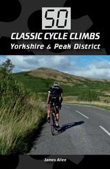 50 Classic Cycle Climbs: Yorkshire & Peak District - James Allen