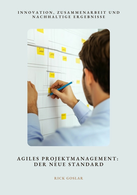 Agiles Projektmanagement: Der neue Standard - Rick Goslar