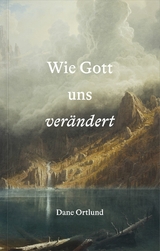 Wie Gott uns ver&auml;ndert - Dane Ortlund