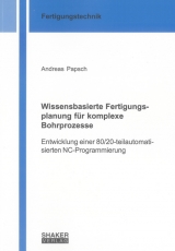 Wissensbasierte Fertigungsplanung für komplexe Bohrprozesse - Andreas Papsch