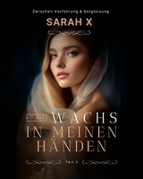 Du bist Wachs in meinen H&auml;nden Teil 3 -  Sarah X