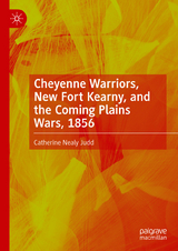 Cheyenne Warriors, New Fort Kearny, and the Coming Plains Wars, 1856 -  Catherine Nealy Judd