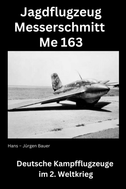 Jagdflugzeug Messerschmitt Me 163 - Hans-J&uuml;rgen Bauer