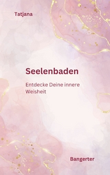 Seelenbaden - Kommuniziere mit Deiner Seele und lerne das Inspirative Schreiben. - Tatjana Bangerter