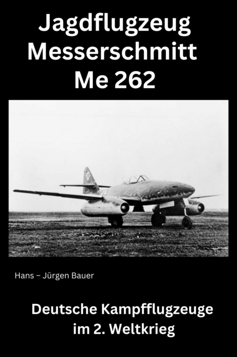 Jagdflugzeug Messerschmitt Me 262 - Hans-J&uuml;rgen Bauer