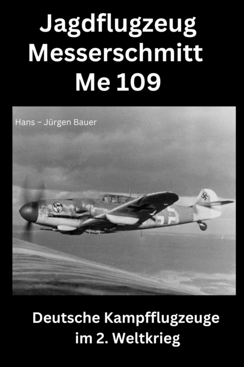 Jagdflugzeug Messerschmitt Me 109 - Hans-J&uuml;rgen Bauer