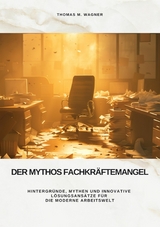 Der Mythos Fachkr&auml;ftemangel - Thomas M. Wagner