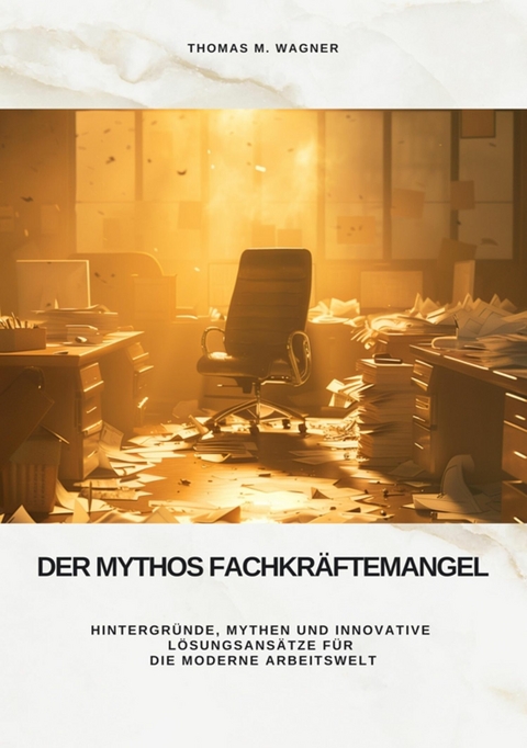 Der Mythos Fachkr&auml;ftemangel - Thomas M. Wagner