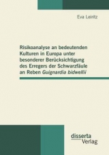 Risikoanalyse an bedeutenden Kulturen in Europa unter besonderer Ber&uuml;cksichtigung des Erregers der Schwarzf&auml;ule an Reben Guignardia bidwellii - Eva Leiritz