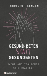 Gesund beten statt gesundbeten -  Christof Lenzen
