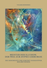 Meister der Illusion: Der Weg zur Hypno-Chirurgie - Volker Hennings