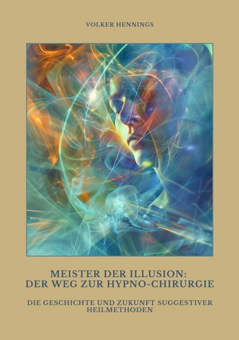 Meister der Illusion: Der Weg zur Hypno-Chirurgie - Volker Hennings