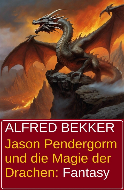 Jason Pendergorm und die Magie der Drachen: Fantasy -  Alfred Bekker