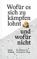 Wof&uuml;r es sich zu k&auml;mpfen lohnt &ndash; und wof&uuml;r nicht - Gavin Ortlund