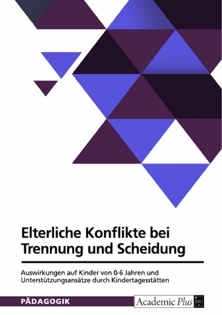 Elterliche Konflikte bei Trennung und Scheidung. Auswirkungen auf Kinder von 0-6 Jahren und Unterstützungsansätze durch Kindertagesstätten