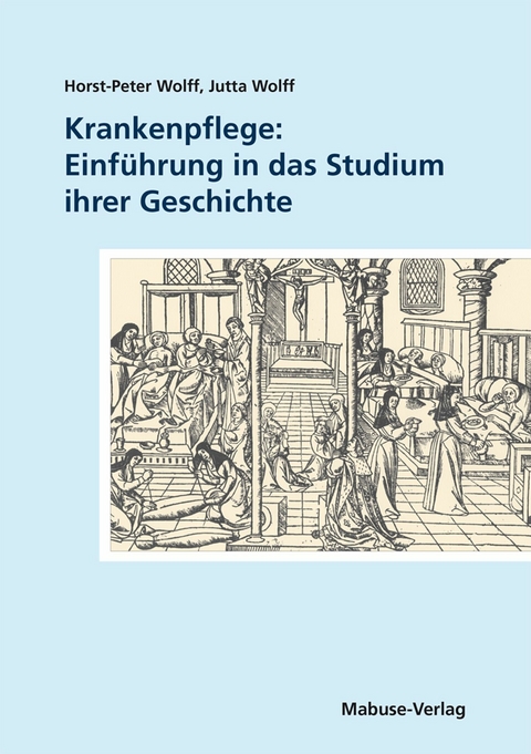 Krankenpflege: Einf&uuml;hrung in das Studium ihrer Geschichte - Horst-Peter Wolff, Jutta Wolff
