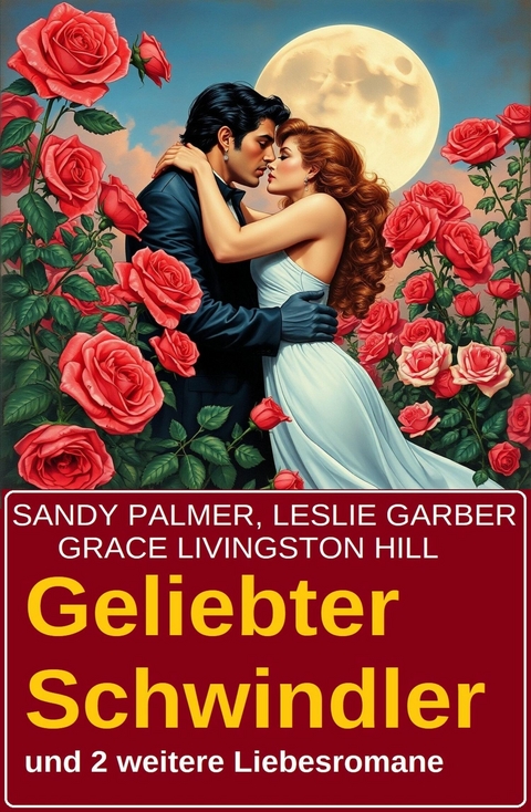 Geliebter Schwindler und 2 weitere Liebesromane -  Leslie Garber,  Sandy Palmer,  Grace Livingston Hill
