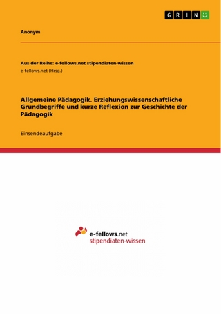 Allgemeine Pädagogik. Erziehungswissenschaftliche Grundbegriffe und kurze Reflexion zur Geschichte der Pädagogik