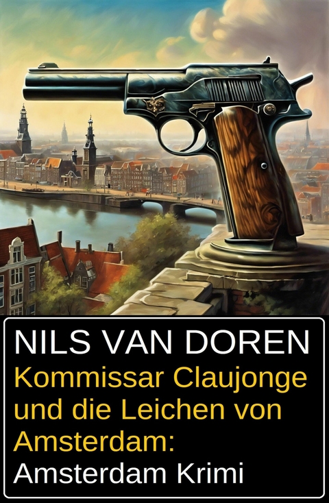 Kommissar Claujonge und die Leichen von Amsterdam: Amsterdam Krimi -  Nils van Doren