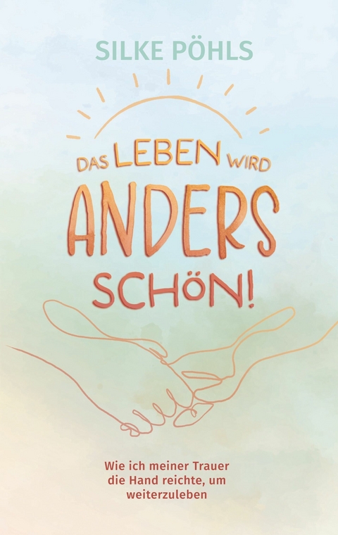 Das Leben wird anders sch&ouml;n! - Silke P&ouml;hls