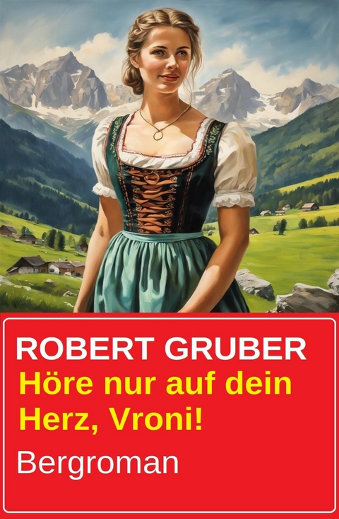 H&ouml;re nur auf dein Herz, Vroni! Bergroman -  Robert Gruber